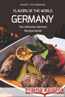 Flavors of the World - Germany: The Ultimate German Recipe Book! Nancy Silverman 9781798170571 Independently Published - książka