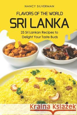 Flavors of the World - Sri Lanka: 25 Sri Lankan Recipes to Delight Your Taste Buds Nancy Silverman 9781797710419 Independently Published - książka