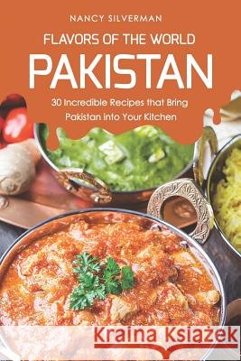Flavors of the World - Pakistan: 30 Incredible Recipes That Bring Pakistan Into Your Kitchen Nancy Silverman 9781797988849 Independently Published - książka