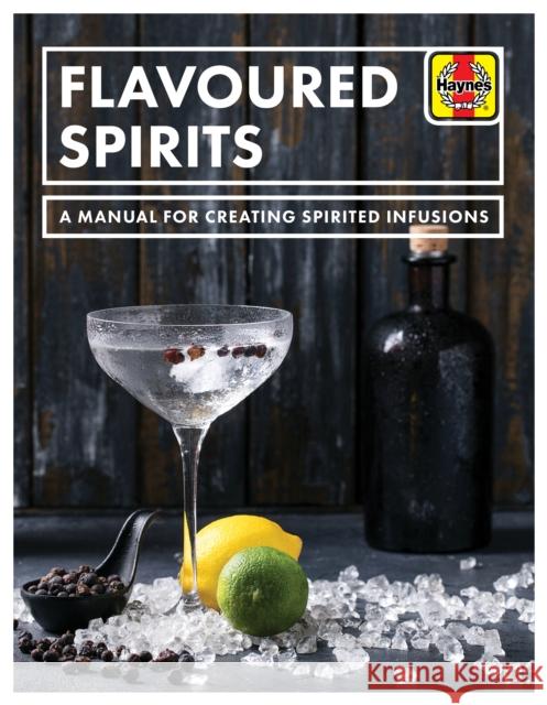 Flavoured Spirits: A Manual for Creating Spirited Infusions Tim Hampson 9781785216695 Haynes Publishing Group - książka