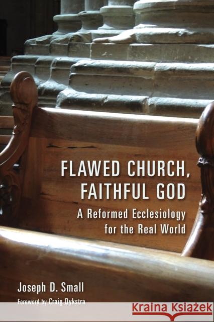 Flawed Church, Faithful God: A Reformed Ecclesiology for the Real World Joseph D. Small Craig Dykstra 9780802876126 William B. Eerdmans Publishing Company - książka