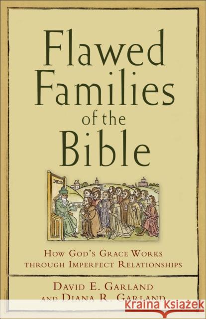 Flawed Families of the Bible: How God's Grace Works Through Imperfect Relationships Garland, David E. 9781587431555 Brazos Press - książka