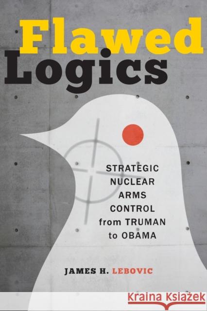 Flawed Logics: Strategic Nuclear Arms Control from Truman to Obama Lebovic, James H. 9781421411026  - książka