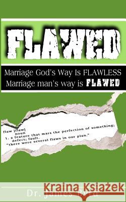 Flawed: Marriage God's Way Is Flawless; While Marriage Man's Way Is Flawed Dr James Byrd 9780990397762 Flourishin Marriages LLC. - książka