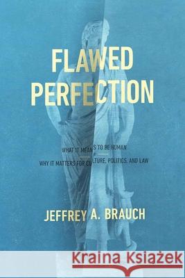 Flawed Perfection: What It Means to Be Human and Why It Matters for Culture, Politics, and Law Jeffrey A. Brauch 9781683590248 Lexham Press - książka