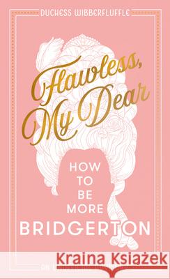 Flawless, My Dear: How to be More Bridgerton (an Unofficial Advisory) Duchess Wibberfluffle 9780008491116 HarperCollins Publishers - książka