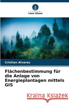 Flächenbestimmung für die Anlage von Energieplantagen mittels GIS Álvarez, Cristian 9786209335372 Verlag Unser Wissen - książka