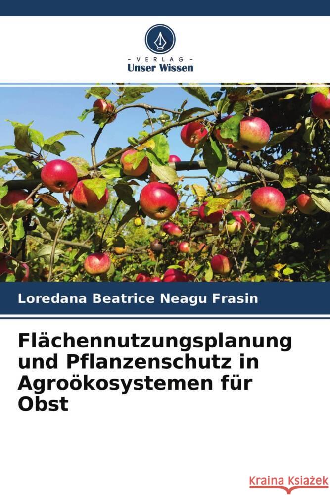 Flächennutzungsplanung und Pflanzenschutz in Agroökosystemen für Obst Neagu Frasin, Loredana Beatrice 9786204640884 Verlag Unser Wissen - książka