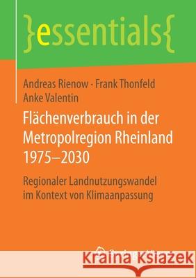 Flächenverbrauch in Der Metropolregion Rheinland 1975-2030: Regionaler Landnutzungswandel Im Kontext Von Klimaanpassung Rienow, Andreas 9783658203986 Springer Vieweg - książka