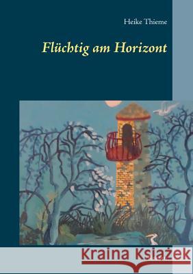 Flüchtig am Horizont: Roman Thieme, Heike 9783746074528 Books on Demand - książka