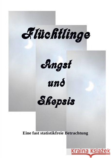 Flüchtlinge Angst und Skepsis : Eine fast statistikfreie Betrachtung Leers, Günter 9783741835674 epubli - książka