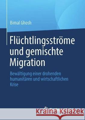 Flüchtlingsströme Und Gemischte Migration: Bewältigung Einer Drohenden Humanitären Und Wirtschaftlichen Krise Ghosh, Bimal 9783031212673 Springer Gabler - książka