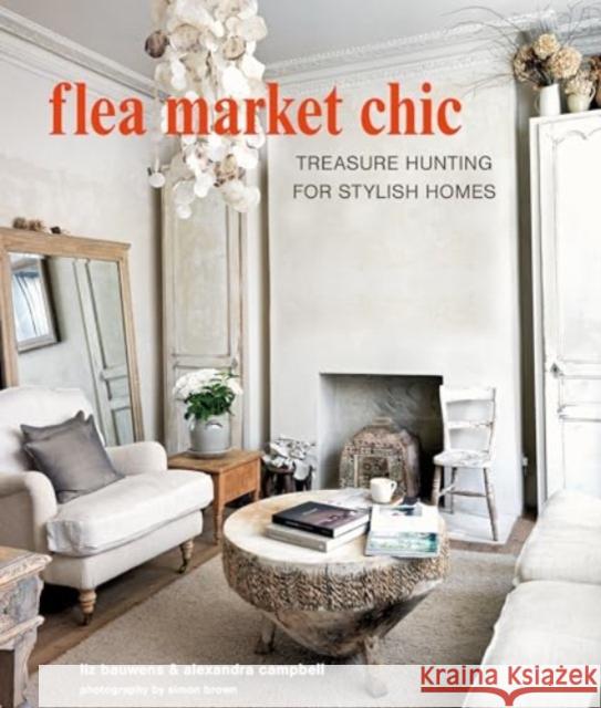 Flea Market Chic: Treasure Hunting for Stylish Homes Liz Bauwens Alexandra Campbell 9781800653849 Cico - książka