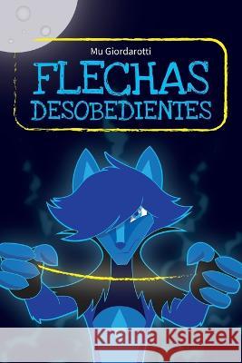 Flechas Desobedientes Mu Giordarotti, Mu Giordarotti 9783982440408 Mu Giordarotti - książka