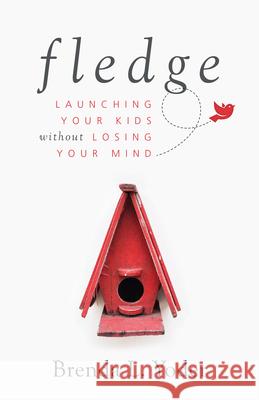 Fledge: Launching Your Kids Without Losing Your Mind Brenda L. Yoder 9781513802534 Herald Press (VA) - książka