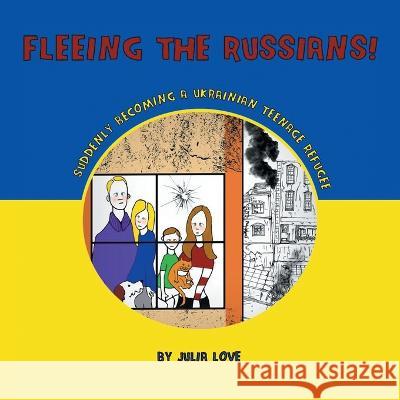 Fleeing The Russians!: Suddenly Becoming a Ukrainian Teenage Refuge Julia Love 9781669833253 Xlibris Au - książka