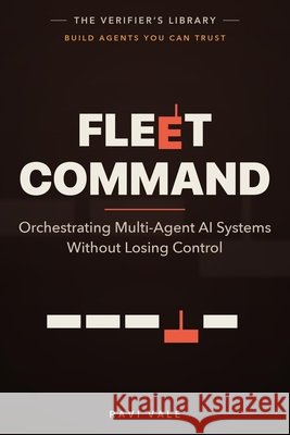 Fleet Command: Orchestrating Multi-Agent AI Systems Without Losing Control Vale, Ravi 9798181938113 Independently Published - książka
