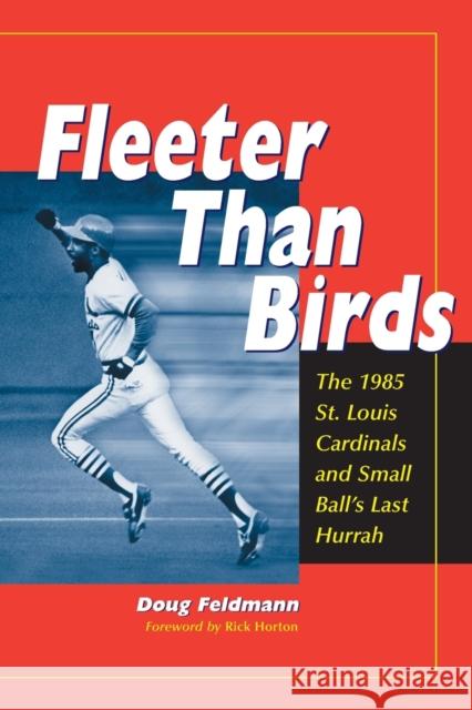 Fleeter Than Birds: The 1985 St. Louis Cardinals and Small Ball's Last Hurrah Doug Feldmann Rick Horton 9780786411658 McFarland & Company - książka