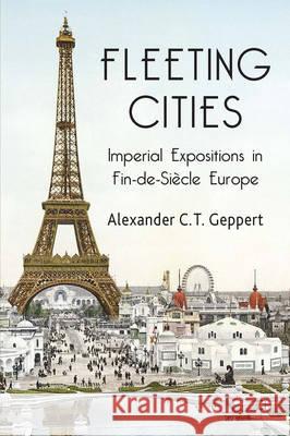Fleeting Cities: Imperial Expositions in Fin-De-Siècle Europe Geppert, A. 9781137358325 PALGRAVE MACMILLAN - książka