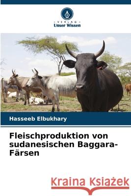Fleischproduktion von sudanesischen Baggara-Färsen Elbukhary, Hasseeb 9786208803810 Verlag Unser Wissen - książka