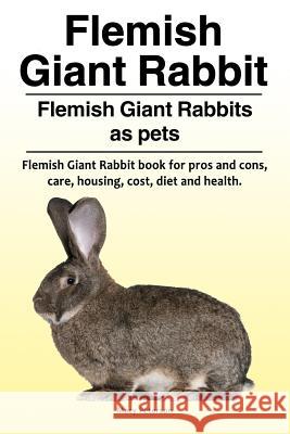 Flemish Giant Rabbit. Flemish Giant Rabbits as pets. Flemish Giant Rabbit book for pros and cons, care, housing, cost, diet and health. Peterson, Macy 9781788650458 Zoodoo Publishing Flemish Giant Rabbit - książka