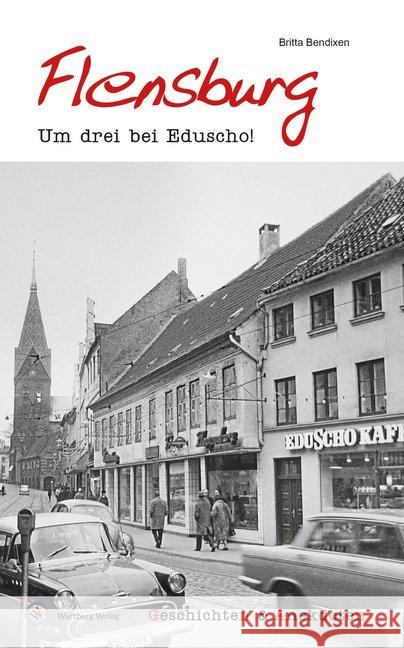 Flensburg. Um drei bei Eduscho! : Geschichten & Anekdoten Bendixen, Britta 9783831321483 Wartberg - książka