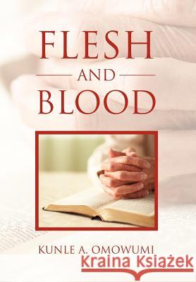 Flesh and Blood Kunle A. Omowumi 9781465304216 Xlibris Corporation - książka