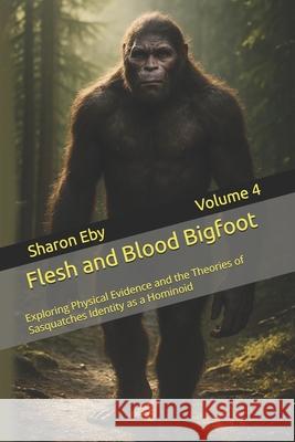 Flesh and Blood Bigfoot: Exploring Physical Evidence and the Theories of Sasquatches Identity as a Hominoid Allister Cucksey Sharon Eby 9781069686671 Scribeworks Studio - książka