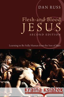 Flesh-And-Blood Jesus: Learning to Be Fully Human from the Son of Man Dan Russ 9781610973625 Cascade Books - książka