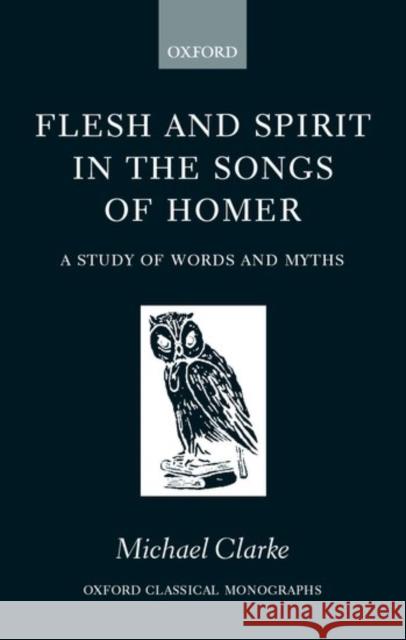 Flesh and Spirt in the Songs of Homer Clarke, Michael 9780198152637 Oxford University Press - książka