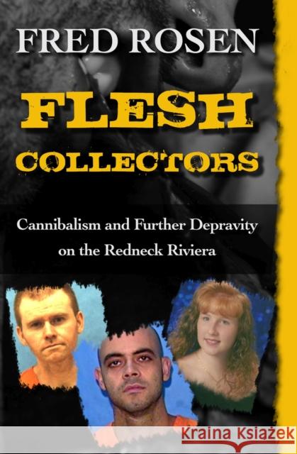 Flesh Collectors: Cannibalism and Further Depravity on the Redneck Riviera Fred Rosen 9781504023047 Open Road Media - książka