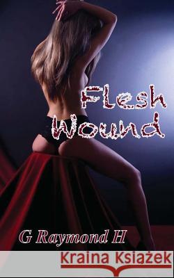 Flesh Wound G. Raymond H 9781496058584 Createspace - książka