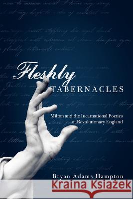 Fleshly Tabernacles: Milton and the Incarnational Poetics of Revolutionary England Bryan Adams Hampton 9780268206178 University of Notre Dame Press (JL) - książka