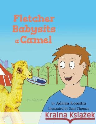 Fletcher Babysits a Camel Adrian Kooistra, Sam Thomas 9781669830214 Xlibris Au - książka