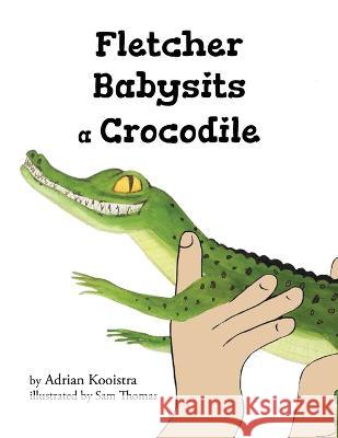 Fletcher Babysits a Crocodile Adrian Kooistra Sam Thomas  9781669830450 Xlibris Au - książka