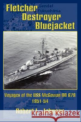 Fletcher Destroyer Bluejacket: Voyages of the USS McGowan DD 678 1951-54 Johnson, Robert L. 9781403317810 Authorhouse - książka