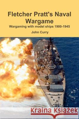 Fletcher Pratt's Naval Wargame Wargaming with Model Ships 1900-1945 John Curry Fletcher Pratt 9781447518556 Lulu.com - książka