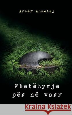 Fletëhyrje për në varr: Shënime për s'di se çfarë dreq vepre letrare Ahmetaj, Arbër 9789928324139 Rl Books - książka