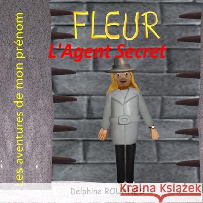 Fleur l'Agent Secret: Les aventures de mon prénom Delphine Rouanes 9798517876508 Independently Published - książka