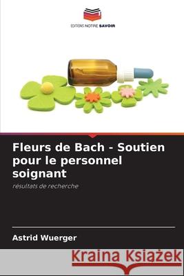 Fleurs de Bach - Soutien pour le personnel soignant Wuerger, Astrid 9786208476106 Editions Notre Savoir - książka