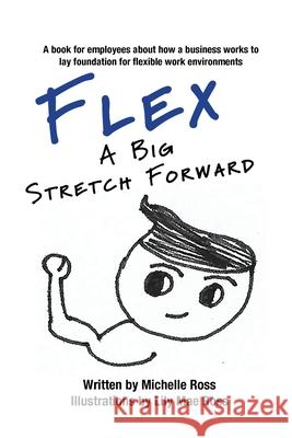 Flex - A Big Stretch Forward: A book for employees about how a business works to lay foundation for flexible work environments Michelle Ross Lily Mae Ross Elizabeth Hoadley 9781662903175 Gatekeeper Press - książka