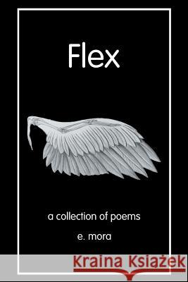 Flex: A Collection of Poems E Mora 9781546227465 Authorhouse - książka