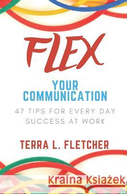 Flex Your Communication: 47 Tips for Every Day Success at Work Diana Schramer Terra L. Fletcher 9781095306710 Independently Published - książka