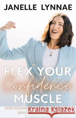 Flex Your Confidence Muscle: How to Overcome Your Limiting Beliefs and Finally Take Action Janelle Lynnae 9781957048482 Merack Publishing - książka