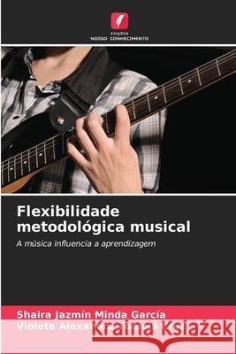 Flexibilidade metodológica musical Minda García, Shaira Jazmín, Tomalá Cruz, Violeta Alexandra 9786208920241 Edições Nosso Conhecimento - książka