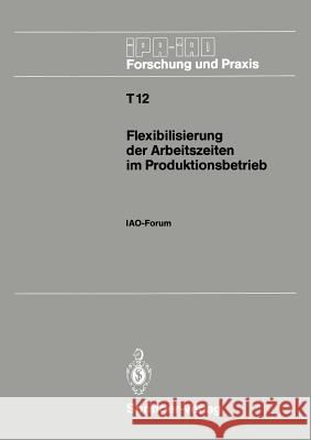 Flexibilisierung Der Arbeitszeiten Im Produktionsbetrieb: Iao-Forum 9. November 1988 in Stuttgart Bullinger, Hans-Jörg 9783540508212 Not Avail - książka