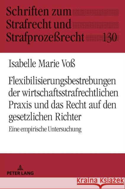 Flexibilisierungsbestrebungen Der Wirtschaftsstrafrechtlichen Praxis Und Das Recht Auf Den Gesetzlichen Richter: Eine Empirische Untersuchung Momsen, Carsten 9783631791028 Peter Lang Gmbh, Internationaler Verlag Der W - książka