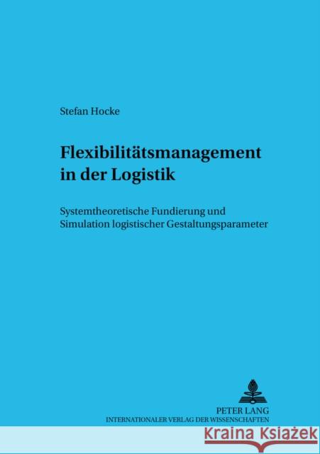 Flexibilitaetsmanagement in Der Logistik: Systemtheoretische Fundierung Und Simulation Logistischer Gestaltungsparameter Heinzl, Armin 9783631527146 Lang, Peter, Gmbh, Internationaler Verlag Der - książka