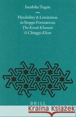 Flexibility and Limitation in Steppe Formations: The Kerait Khanate and Chinggis Khan İsenbike Togan 9789004108028 Brill - książka