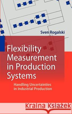 Flexibility Measurement in Production Systems: Handling Uncertainties in Industrial Production Rogalski, Sven 9783642181160 Not Avail - książka